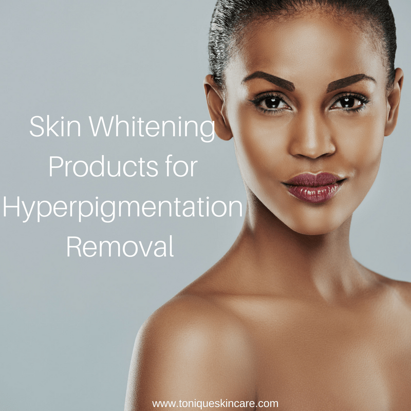 skin whitening products for hyperpigmentation removal